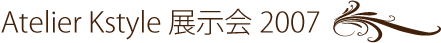 Atelier Kstyle 展示会2007